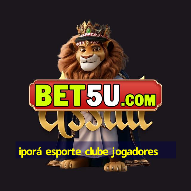 iporá esporte clube jogadores